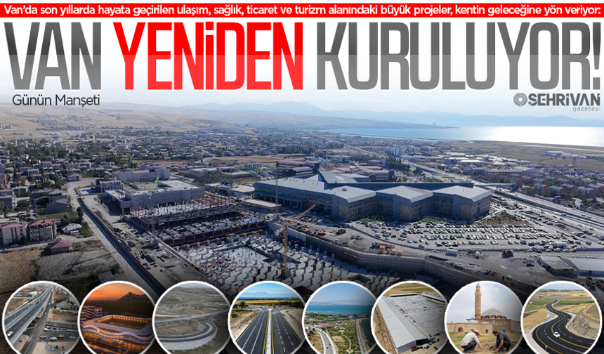 Bu projeler Van’ın geleceğini yeniden şekillendirecek: Geleceğin Van'ı inşa ediliyor!
