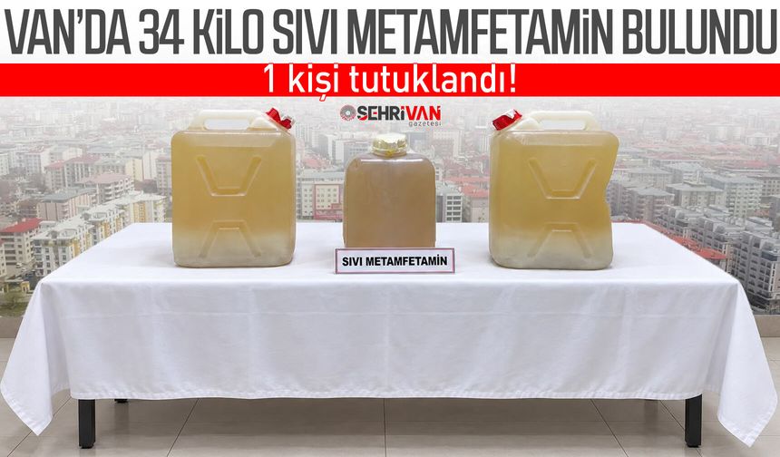Van’da 34 kilo sıvı metamfetamin bulundu: 1 kişi tutuklandı!