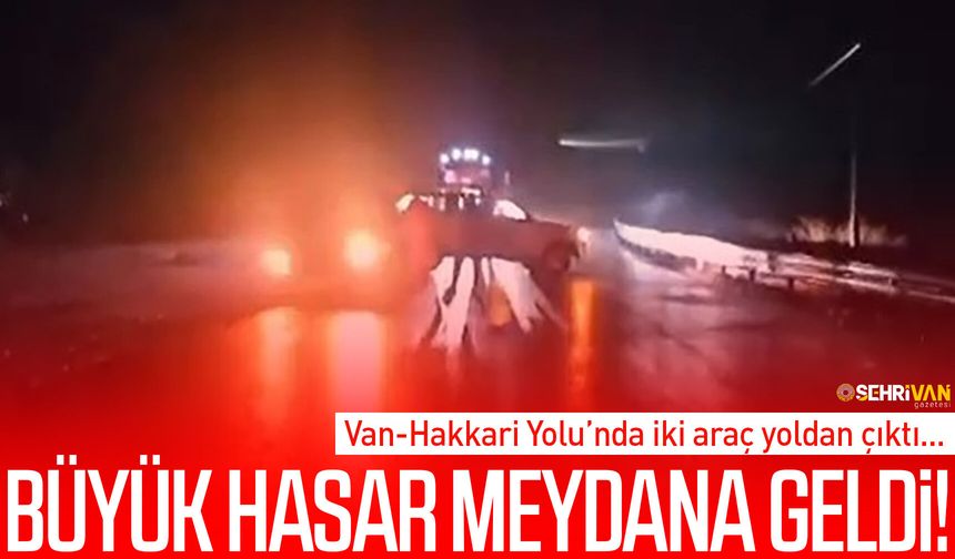 Van-Hakkari Yolu’nda iki araç yoldan çıktı: Büyük hasar meydana geldi!