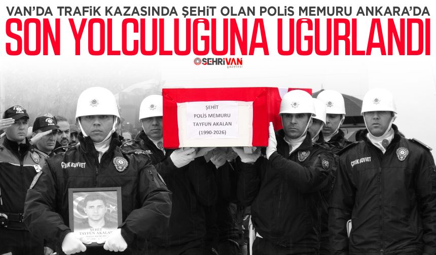 Van’da şehit olan polis memuru Ankara’da son yolculuğuna uğurlandı