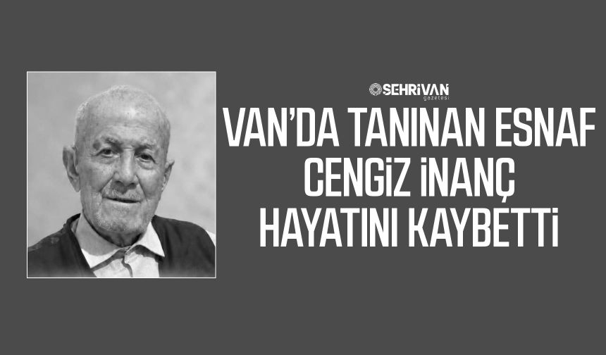 Van’da tanınan esnaf Cengiz İnanç hayatını kaybetti