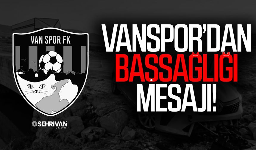 Vanspor’dan başsağlığı mesajı!