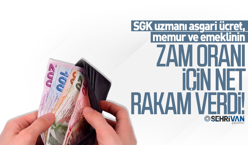 SGK uzmanı asgari ücret, memur ve emekli maaş zam oranı için net rakam verdi