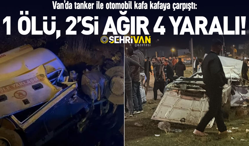 Van’da tanker ile otomobil kafa kafaya çarpıştı: 1 ölü, 2’si ağır 4 yaralı!