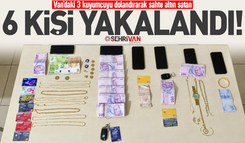 Van'da 3 kuyumcuya sahte altın satan 6 kişi yakalandı!