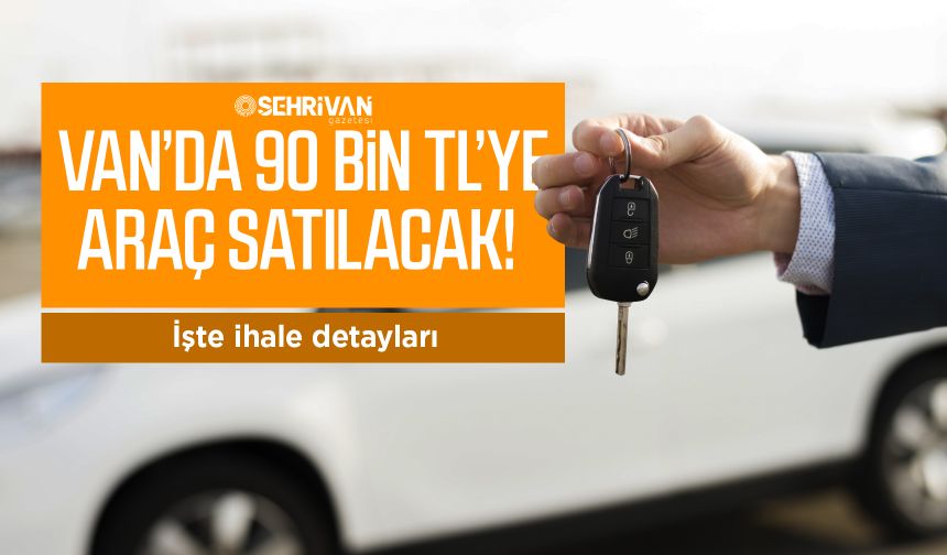 Van’da 90 bin TL’ye araç satılacak! İşte ihale detayları