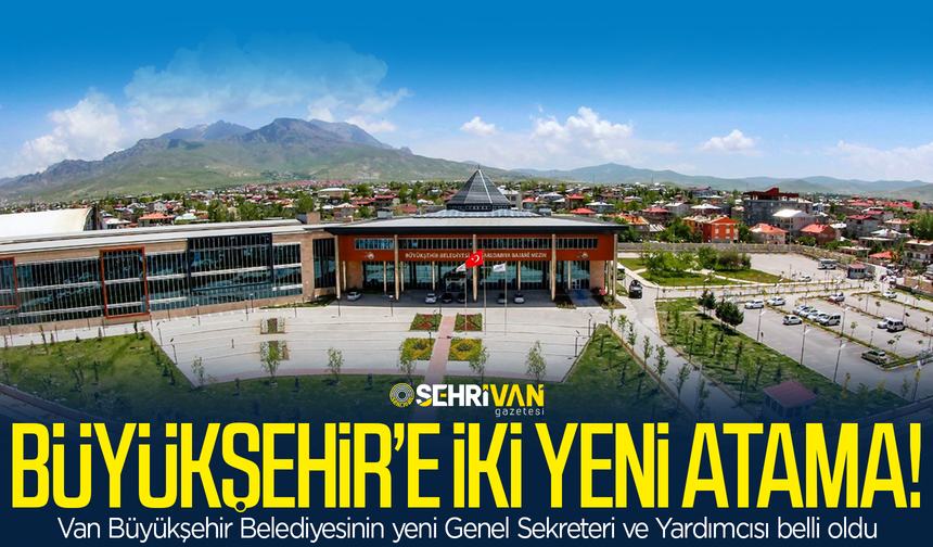 Van Büyükşehir Belediyesine iki üst düzey atama: Yeni Genel Sekreter ve Yardımcısı belli oldu!