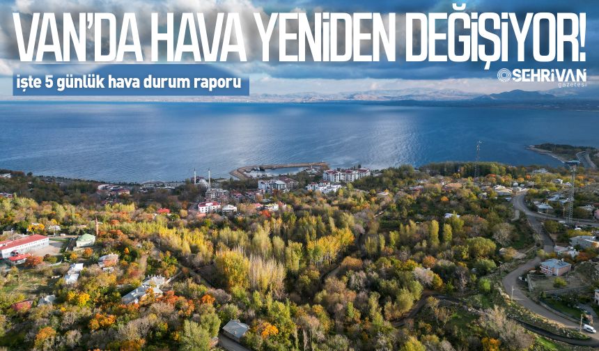 Van’da hava yeniden değişiyor!