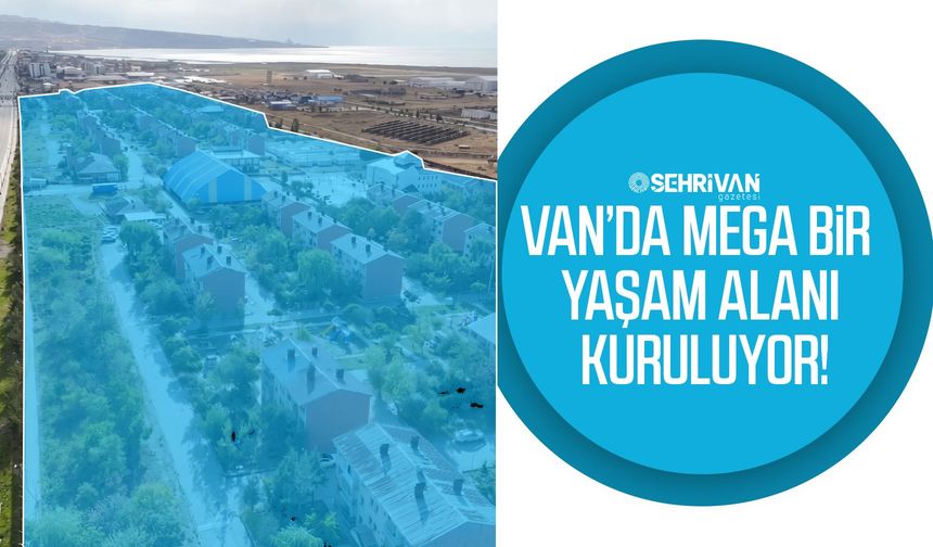 Van’da mega bir yaşam alanı kuruluyor!