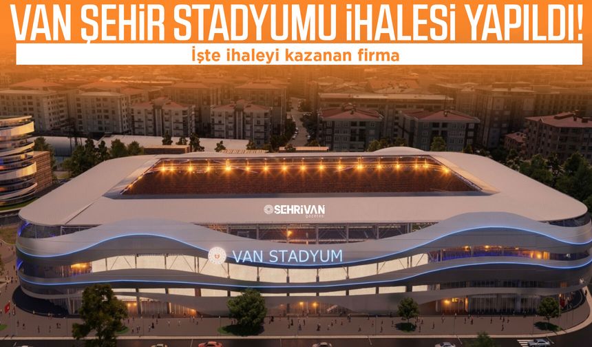Van Şehir Stadyumu ihalesi yapıldı! İşte ihaleyi kazanan firma