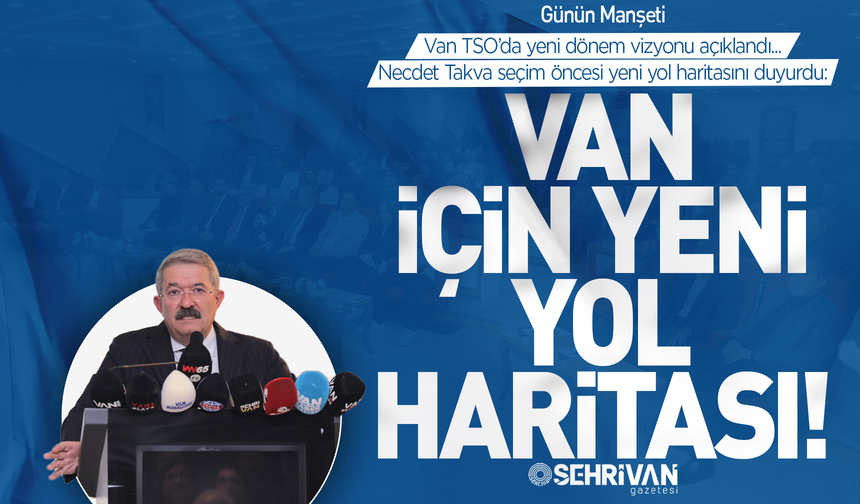 Takva, Van TSO’nun yeni vizyon ve projelerini açıkladı! İşte Van’ı geleceğe taşıyacak 13 proje!