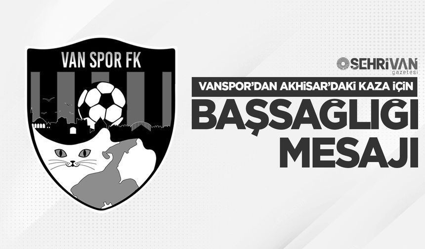Vanspor’dan Akhisar’daki kaza için başsağlığı mesajı
