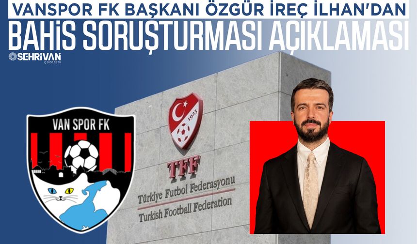 Vanspor Başkanı’ndan bahis soruşturmasına ilişkin ilk açıklama!