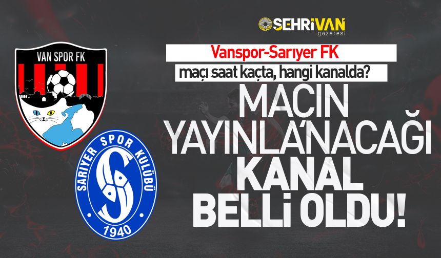 Vanspor-Sarıyer maçını canlı yayınlayacak kanal belli oldu!