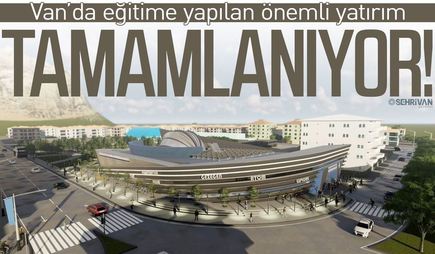 Van’da eğitime yapılan önemli yatırım tamamlanıyor!