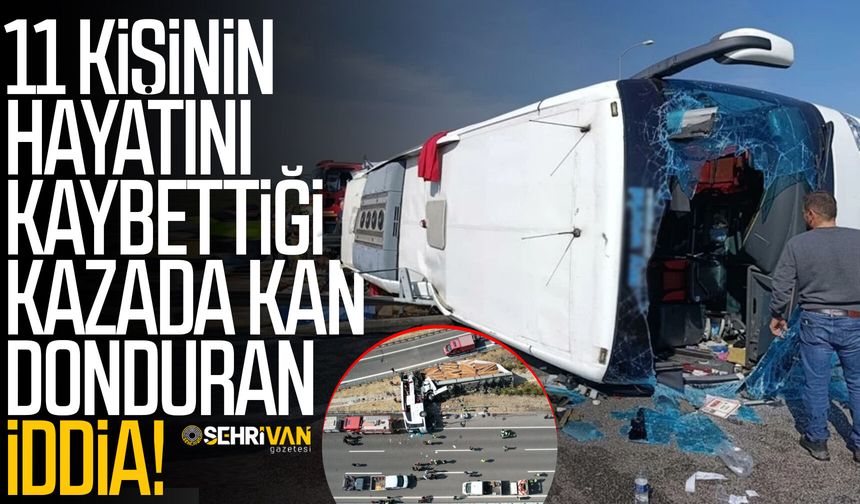 11 kişinin hayatını kaybettiği kazada kan donduran iddia!