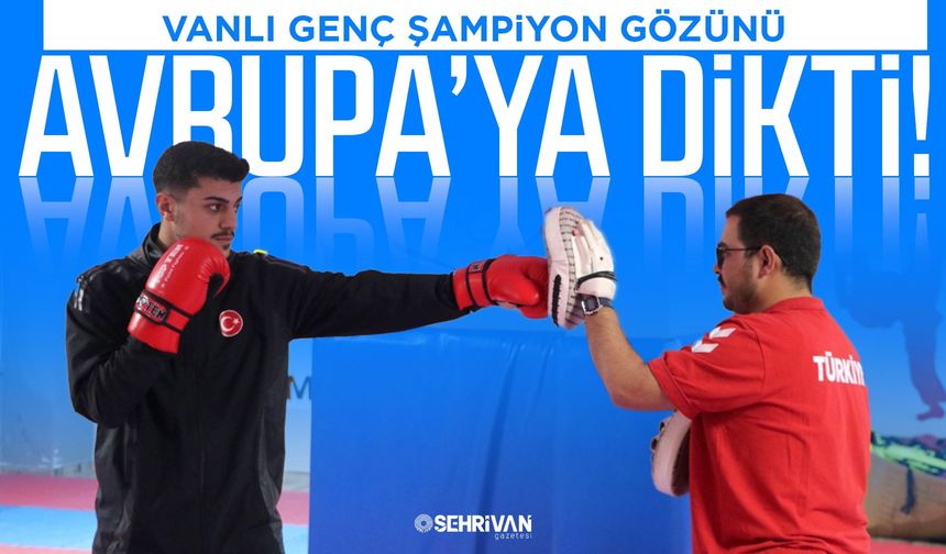 Vanlı genç şampiyon gözünü Avrupa’ya dikti!