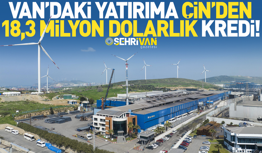 Van’daki yatırıma Çin’den 18,3 milyon dolarlık kredi!