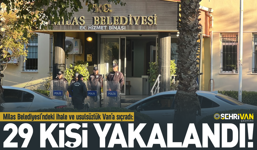 Muğla’daki ihale ve usulsüzlük Van’a sıçradı: 29 kişi gözaltına alındı!