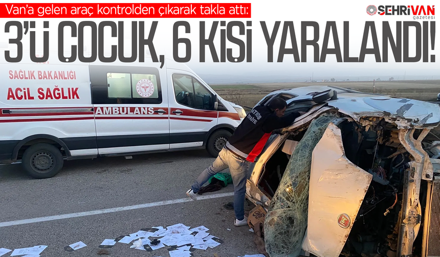 Van’a gelen araç takla attı: 3’ü çocuk, 6 kişi yaralandı!