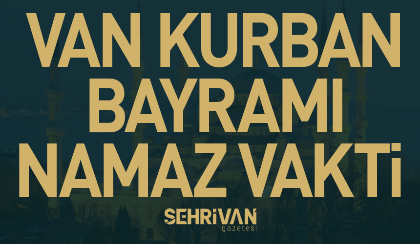 Van’da bayram namazının kılınacağı saat belli oldu!