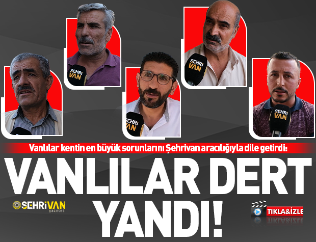 Van’ın sizce en büyük sorunu nedir? Vanlılar Şehrivan’a dert yandı!