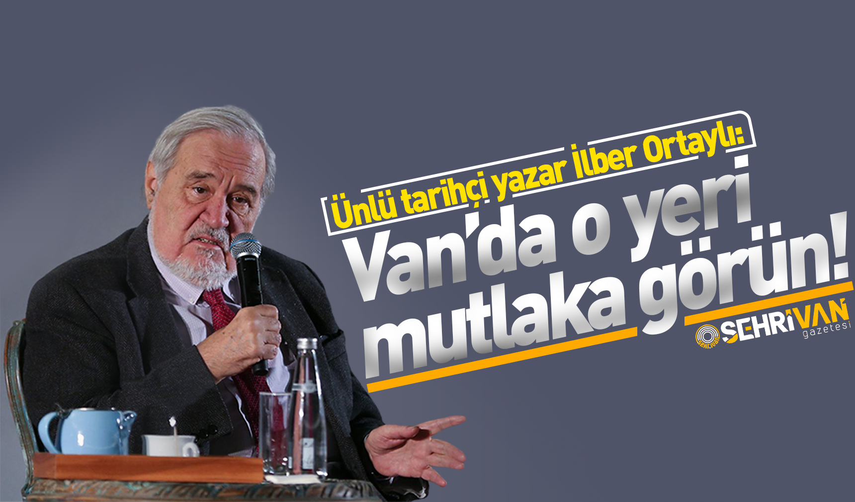 Ünlü tarihçi yazar İlber Ortaylı Van’ı tavsiye etti: Eylül’de mutlaka gidin!
