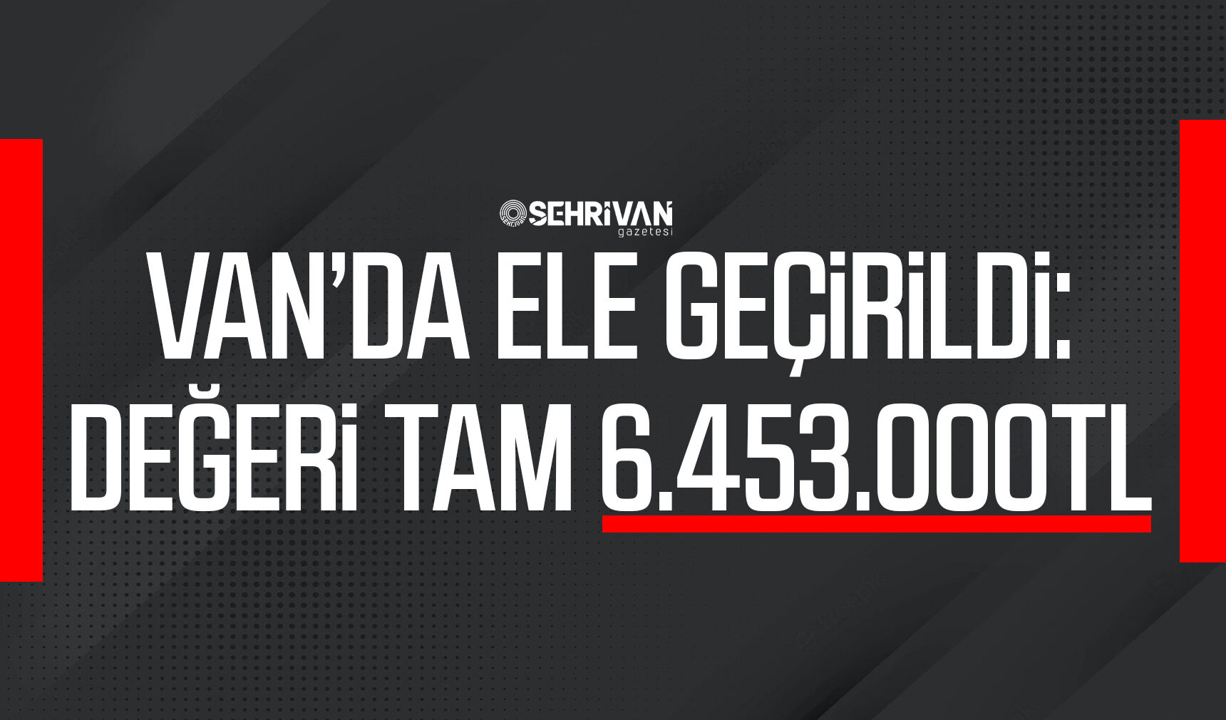 Van’da ele geçirildi: Değeri tam 6.453.000TL