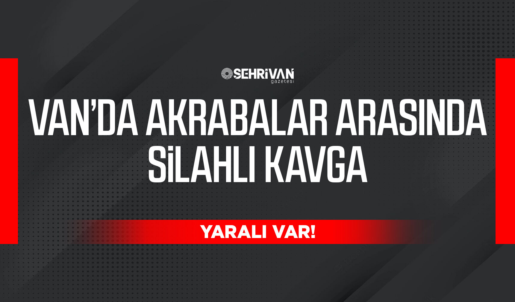 Van’da akrabalar arasında silahlı kavga: Yaralı var!