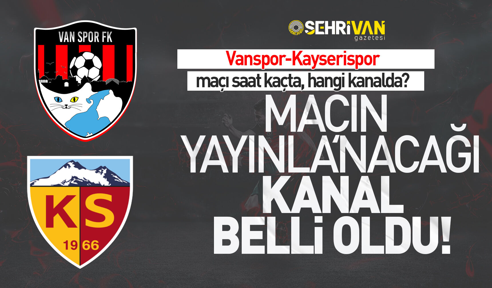 Vanspor-Kayserispor maçının canlı yayınlanacağı kanallar belli oldu