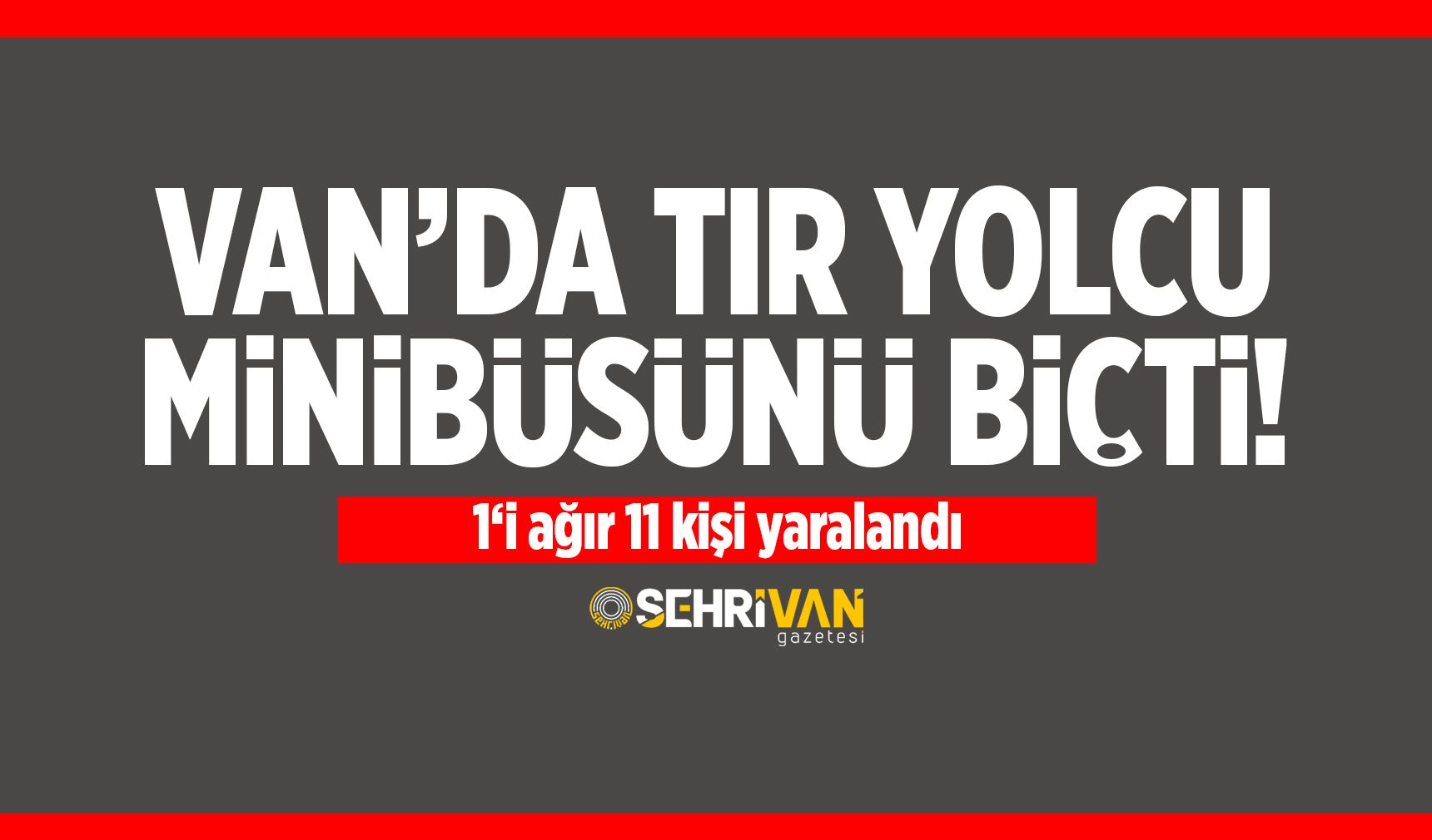 SON DAKİKA: Van’da tır yolcu minibüsünü biçti! 1‘i ağır 11 yaralı