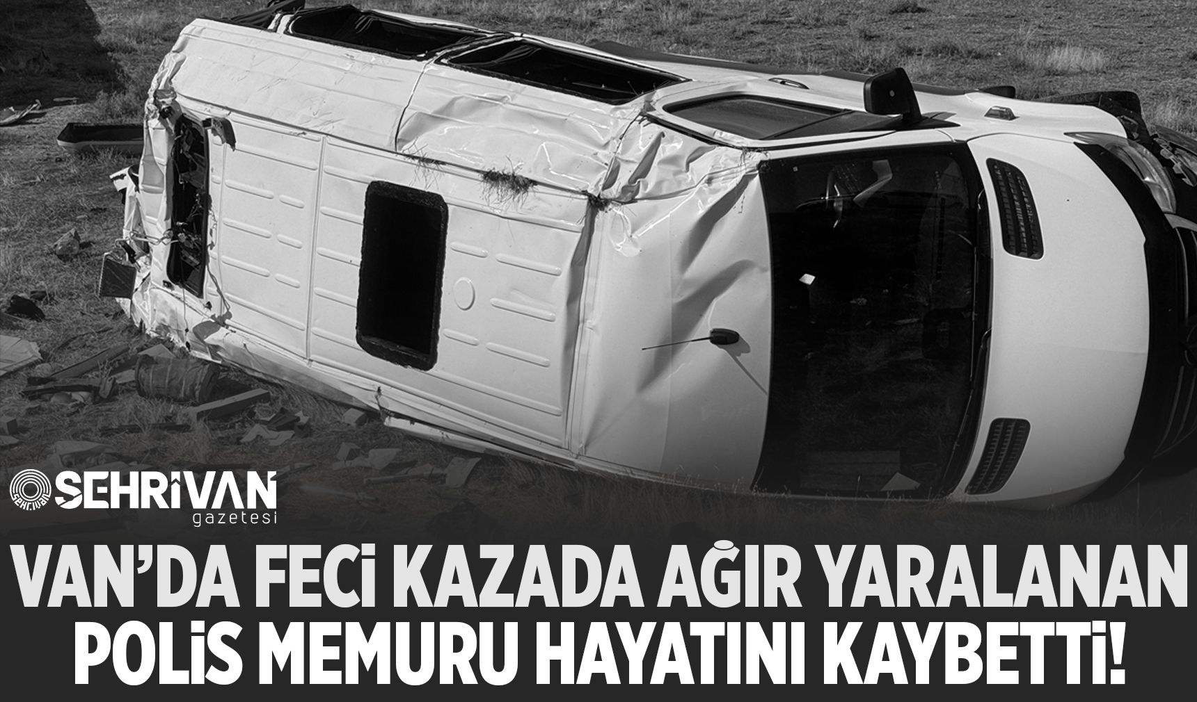 Van’da feci kazada ağır yaralanan polis memuru hayatını kaybetti!