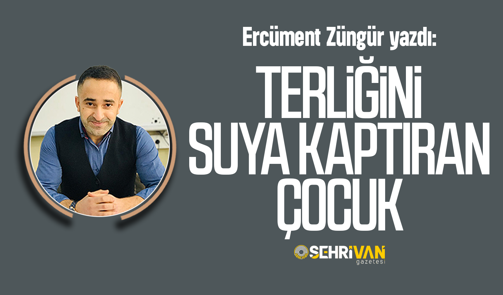 Ercüment Züngür yazdı: Terliğini suya kaptıran çocuk!