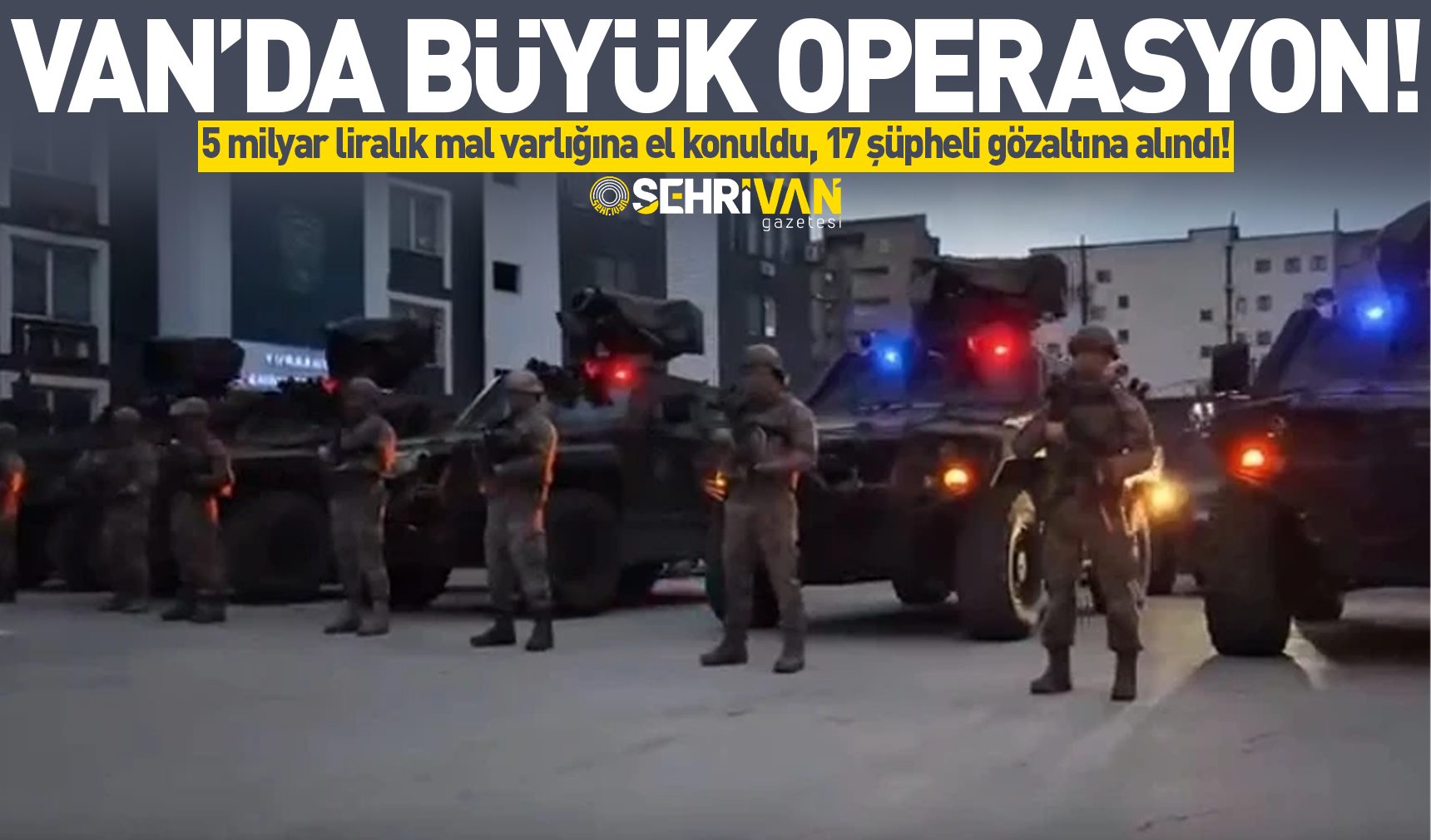 Van’da büyük operasyon: 5 milyar liralık mal varlığına el konuldu!